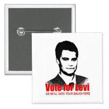 Vote for Levi or he'll date your daughters Pins