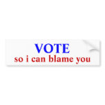 VOTE, so i can blame you Bumper Sticker