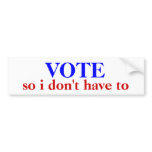 VOTE, so i don't have to Bumper Sticker