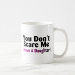 Vous ne m'effrayez pas que j'ai une fille mugs