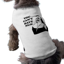 Vous ne pouvez pas avoir la nonne t-shirt pour chien