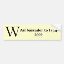 W Ambassador to Iraq 2009 Bumper Stickers