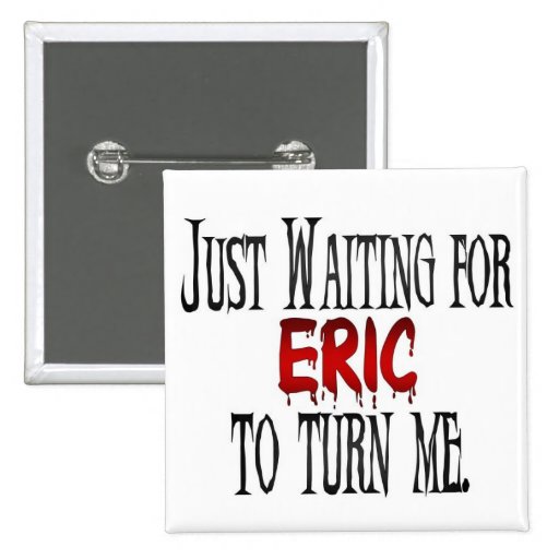 Waiting for Eric to turn me Pin