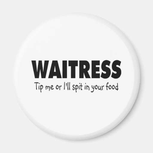 Waitress Tip Me Or Ill Spit In Your Drink Fridge Magnets