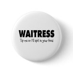 Waitress Tip Me Or Ill Spit In Your Food buttons