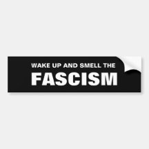 WAKE UP AND SMELL THE FASCISM BUMPER STICKERS