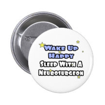 Wake Up Happy...Sleep With a Neurosurgeon Pinback Button