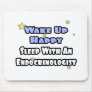 Wake Up Happy...Sleep With an Endocrinologist Mouse Pad