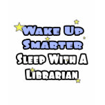 Wake Up Smarter...Sleep With a Librarian t-shirts