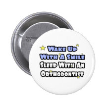 Wake Up With a Smile...Sleep With an Orthodontist Pinback Buttons