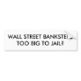 WALL STREET BANKSTERSTOO BIG TO JAIL? BUMPER STICKERS