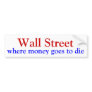 Wall Street, where money goes to die Bumper Sticker