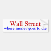 Wall Street, where money goes to die Bumper Sticker
