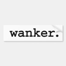 wanker. bumper stickers