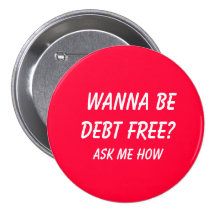 Wanna Be Debt FREE?  , Ask Me How Pinback Buttons