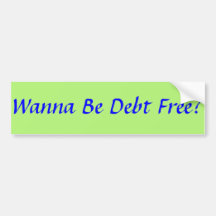 Wanna Be Debt Free? Bumper Sticker