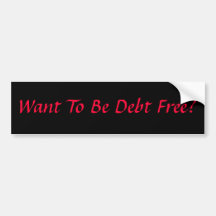 Wanna Be Debt Free? Bumper Sticker