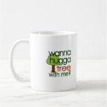 Wanna Hugga Tree With Me? Coffee Mug