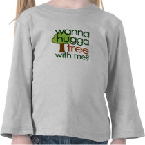 Wanna Hugga Tree With Me? T Shirts