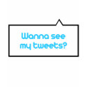 Wanna see my tweets t-shirts