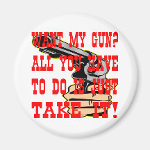 Want My Gun All You Have To Do Is Just Take It Magnet