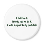 Want to Speak to My Godfather Fridge Magnet