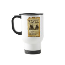 Wanted dead and alive.  Schroedinger's cat. Mugs