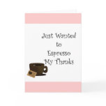 Wanted to Espresso my Thanks Cards