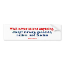 War never solved anything, except slavery, genocid