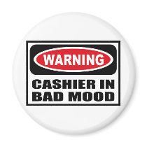 Warning CASHIER IN BAD MOOD Magnet