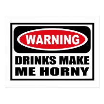 Warning DRINKS MAKE ME HORNY Postcard