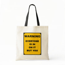 Warning ~ Everyone Is In On It But You Tote Bags