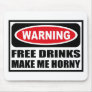Warning FREE DRINKS MAKE ME HORNY Mousepad