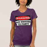 WARNING OLD ENOUGH TO PARTY T-SHIRTS