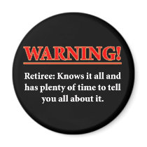WARNING- Retiree - Knows it all.... Magnet