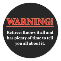 WARNING- Retiree - Knows it all.... Round Sticker