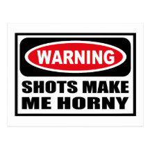 Warning SHOTS MAKE ME HORNY Postcard