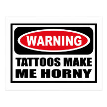 Warning TATTOOS MAKE ME HORNY Postcard