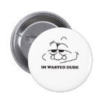 wasted dude pinback buttons