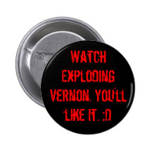 Watch Exploding Vernon. You'll like it. :D Pin