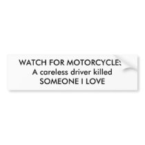 WATCH FOR MOTORCYCLES!A careless driver killedS... Bumper Stickers