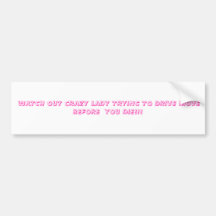 WATCH OUT CRAZY LADY TRYING TO DRIVE MOVE BEFO... BUMPER STICKER