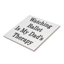 Watching Ballet Is My Dad's Therapy Tile