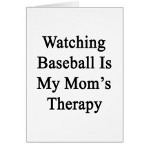 Watching Baseball Is My Mom's Therapy Card