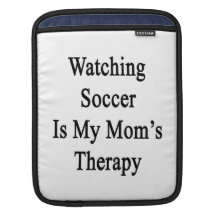 Watching Soccer Is My Mom's Therapy Sleeves For iPads