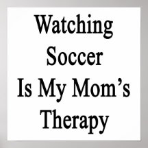 Watching Soccer Is My Mom's Therapy Poster