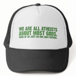 We are all atheists about most gods... trucker hats