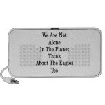 We Are Not Alone In The Planet Think About The Eag Speakers