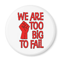 We Are Too Big To Fail Fridge Magnet