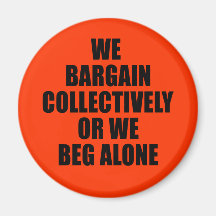 WE BARGAIN COLLECTIVELY OR WE BEG ALONE FRIDGE MAGNETS